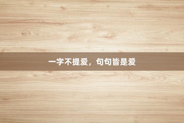 一字不提爱，句句皆是爱