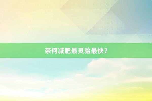 奈何减肥最灵验最快？