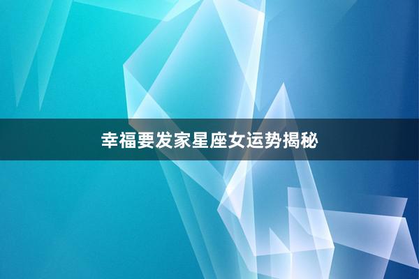 幸福要发家星座女运势揭秘
