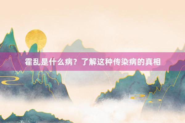 霍乱是什么病？了解这种传染病的真相